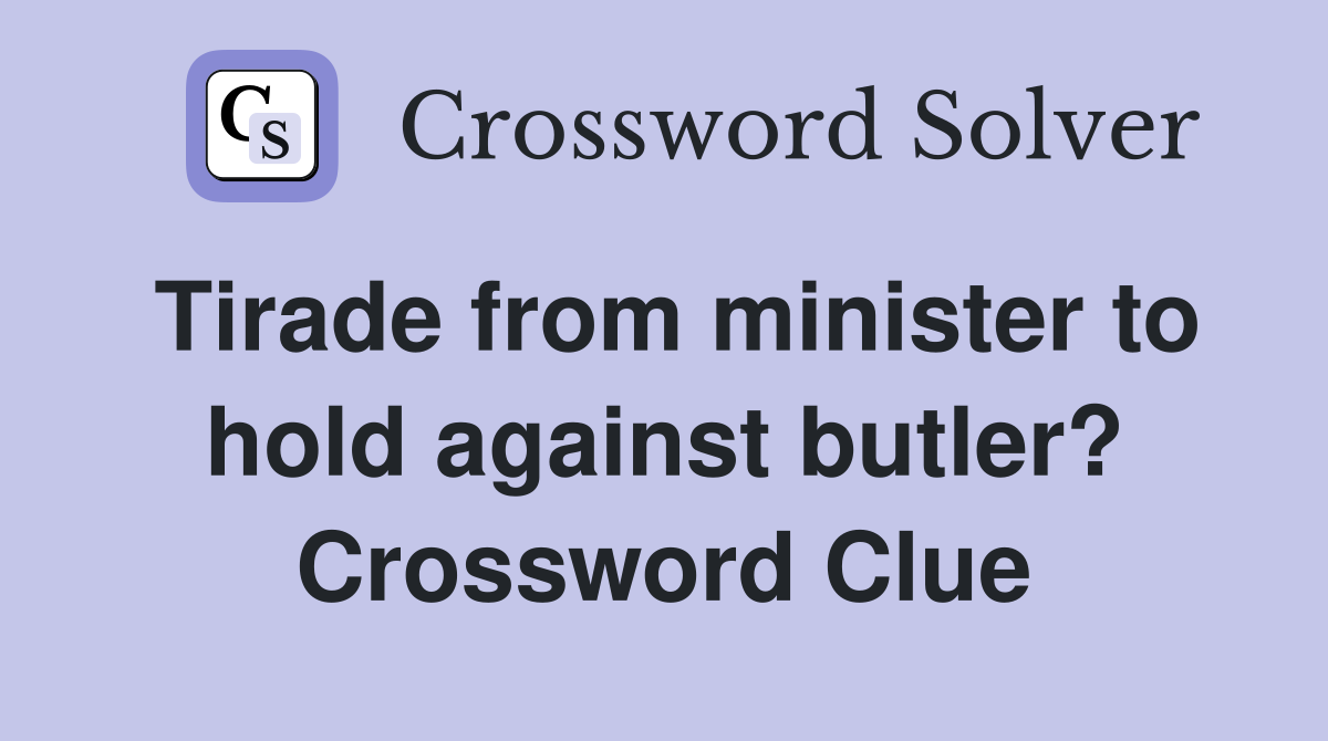 Tirade from minister to hold against butler? Crossword Clue Answers